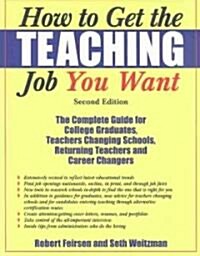 How to Get the Teaching Job You Want: The Complete Guide for College Graduates, Teachers Changing Schools, Returning Teachers and Career Changers (Paperback, 2)