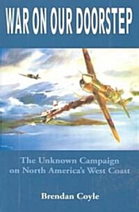 War on Our Doorstep: The Unknown Campaign on North Americas West Coast (Paperback)