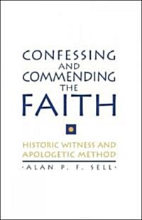 Confessing and Commending the Faith : Historic Witness and Apologetic Method (Hardcover, annotated ed)