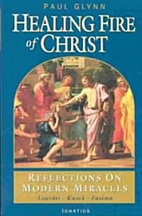 The Healing Fire of Christ: Reflections on Modern Miracles--Knock, Lourdes, Fatima (Paperback)