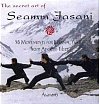 The Secret Art of Seamm-Jasani: 58 Movements for Eternal Youth from Ancient Tibet (Paperback)
