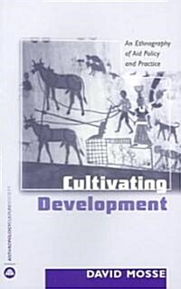 Cultivating Development : An Ethnography of Aid Policy and Practice (Paperback)