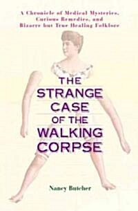 The Strange Case of the Walking Corpse: A Chronicle of Medical Mysteries, Curious Remedies, and Bizarre But True Healing Folklore (Paperback)
