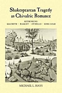 Shakespearean Tragedy As Chivalric Romance (Hardcover)