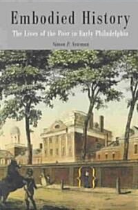 Embodied History: The Lives of the Poor in Early Philadelphia (Paperback)