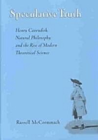 Speculative Truth: Henry Cavendish, Natural Philosophy, and the Rise of Modern Theoretical Science (Hardcover)