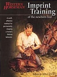 Imprint Training of the Newborn Foal: A Swift, Effective Method for Permanently Shaping a Horses Lifetime Behavior (Paperback)