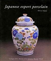 Japanese Export Porcelain: Catalogue of the Collection of the Ashmolean Museum, Oxford (Hardcover)