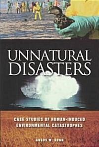 Unnatural Disasters: Case Studies of Human-Induced Environmental Catastrophes (Hardcover)