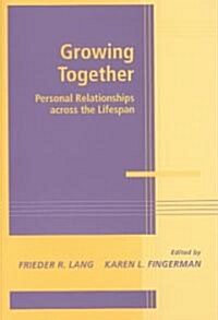 Growing Together : Personal Relationships across the Life Span (Hardcover)