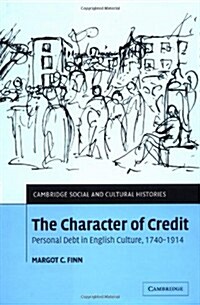 The Character of Credit : Personal Debt in English Culture, 1740–1914 (Hardcover)