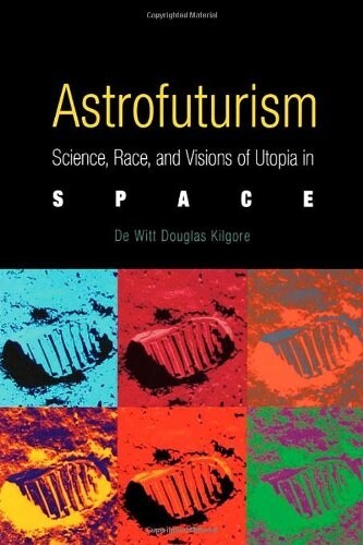 Astrofuturism: Science, Race, and Visions of Utopia in Space (Paperback)