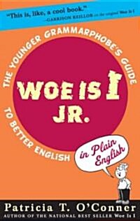 Woe Is I JR.: The Younger Grammarphobes Guide to Better English in Plain English (Hardcover)