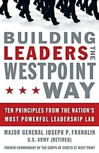 Building Leaders the West Point Way: Ten Principles from the Nations Most Powerful Leadership Lab (Hardcover)