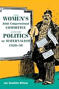 The Womens Joint Congressional Committee and the Politics of Maternalism, 1920-30 (Hardcover)