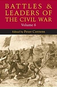 Battles and Leaders of the Civil War, Volume 6: Volume 6 (Paperback)