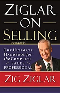 Ziglar on Selling: The Ultimate Handbook for the Complete Sales Professional (Paperback)