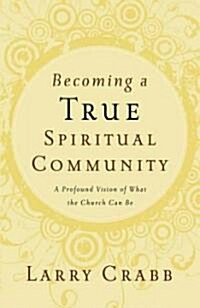 Becoming a True Spiritual Community: A Profound Vision of What the Church Can Be (Paperback)
