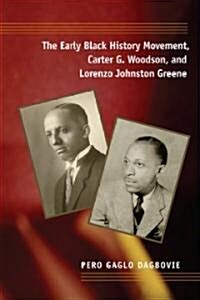 The Early Black History Movement, Carter G. Woodson, and Lorenzo Johnston Greene (Hardcover)