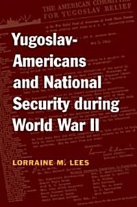 Yugoslav-Americans and National Security During World War II (Hardcover)