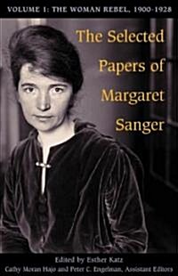 The Selected Papers of Margaret Sanger, Volume 1: The Woman Rebel, 1900-1928 (Paperback)