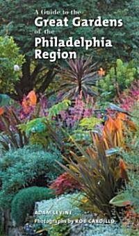A Guide to the Great Gardens of the Philadelphia Region (Paperback)