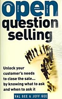 Open-Question Selling: Unlock Your Customers Needs to Close the Sale... by Knowing What to Ask and When to Ask It (Paperback)