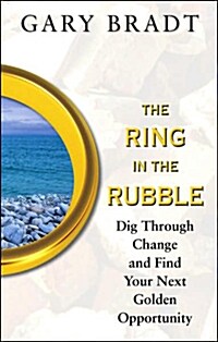 The Ring in the Rubble: Dig Through Change and Find Your Next Golden Opportunity (Hardcover)