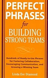 Perfect Phrases for Building Strong Teams: Hundreds of Ready-To-Use Phrases for Fostering Collaboration, Encouraging Communication, and Growing a Winn (Paperback)