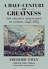 A Half-Century of Greatness: The Creative Imagination of Europe, 1848-1884 (Hardcover)