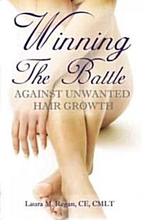 Winning the Battle Against Unwanted Hair Growth (Paperback)