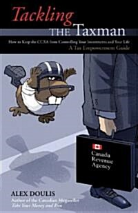 Tackling the Taxman: How to Keep the CRA from Controlling Your Investments and Your Life (Paperback)