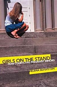 Girls on the Stand: How Courts Fail Pregnant Minors (Hardcover)