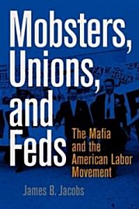 Mobsters, Unions, and Feds: The Mafia and the American Labor Movement (Paperback)