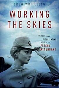 Working the Skies: The Fast-Paced, Disorienting World of the Flight Attendant (Hardcover)