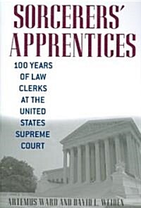 Sorcerers Apprentices: 100 Years of Law Clerks at the United States Supreme Court (Paperback)
