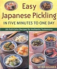 Easy Japanese Pickling in Five Minutes to One Day: 101 Full-Color Recipes for Authentic Tsukemono (Paperback)