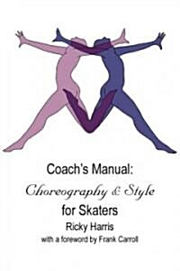 Coachs Manual on Choreography and Style for Skaters (Paperback)