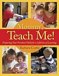 Mommy, Teach Me: Preparing Your Preschool Child for a Lifetime of Learning (Paperback)