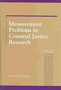 Measurement Problems in Criminal Justice Research: Workshop Summary (Paperback)