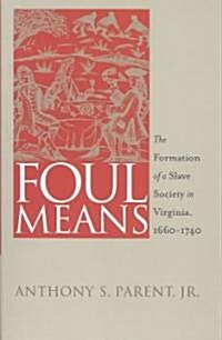 Foul Means: The Formation of a Slave Society in Virginia, 1660-1740 (Paperback)