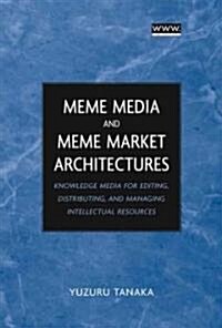 Meme Media and Meme Market Architectures: Knowledge Media for Editing, Distributing, and Managing Intellectual Resources (Hardcover)