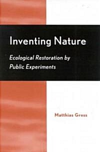 Inventing Nature: Ecological Restoration by Public Experiments (Hardcover)
