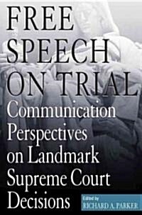 Free Speech on Trial: Communication Perspectives on Landmark Supreme Court Decisions (Paperback)