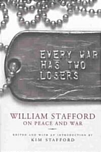 Every War Has Two Losers: William Stafford on Peace and War (Paperback)