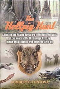 The Hellpig Hunt: A Hunting and Fishing Adventure in the Wild Wetlands at the Mouth of the Mississippi River by Middle-Aged Lunatics Who (Hardcover)