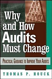 Why and How Audits Must Change: Practical Guidance to Improve Your Audits (Hardcover)