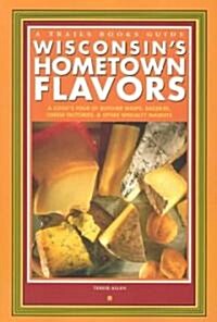 Wisconsins Hometown Flavors: A Cooks Tour of Butcher Shops, Bakeries, Cheese Factories & Other Specialty Markets                                     (Paperback)