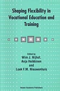 Shaping Flexibility in Vocational Education and Training: Institutional, Curricular and Professional Conditions (Paperback, 2003)