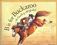 B Is for Buckaroo: A Cowboy Alphabet (Paperback)
